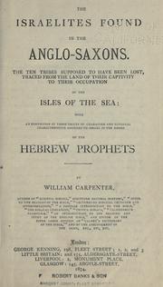 Cover of: The Israelites found in the Anglo-Saxons: the ten tribes supposed to have been lost, traced from the land of their captivity to their occupation of the isles of the sea : with an exhibition of those traits of character and national characteristics assigned to Israel in the books of the Hebrew prophets