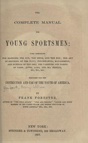 Cover of: The complete manual for young sportsmen: with directions for handling the gun, the rifle, and the rod; the art of shooting on the wing; the breaking, management, and hunting of the dog; the varieties and habits of game; river, lake, and sea fishing, etc., etc., etc.