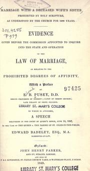 Cover of: Marriage with a deceased wife's sister prohibited by Holy Scripture, as understood for the church for 1500 years: evidence given before the commission appointed to inquire into the state and operation of the law of marriage as relating to the prohibited degrees of affinity, with a preface ; to which is appended, a speech delivered in the Court of Queen's Bench, June 15, 1847, in the case of the Queen v. the parish of St. Giles-in-the-Fields by Edward Badeley