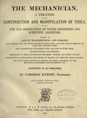 Cover of: The mechanician: a treatise on the construction and manipulation of tools, for the use and instruction of young engineers and scientific amateurs; comprising the arts of blacksmithing and forging; the construction and manufacture of hand tools, and the various methods of using and grinding them; description of hand and machine processes; turning and screw cutting; and the various details of setting out work incidental to the mechanical engineer's and machinist's art.