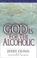 Cover of: God is for the alcoholic