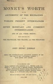 Cover of: Money's worth: or, The arithmetic of the mechanism of the world's present interchanges of seven monetary and currency intermediaries : and of all other things : with exercises for the traveller, the trader, and the financier