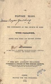 Cover of: The popish Mass: or, The conformity of the Church of Rome with paganism, proved from popish and heathen authors; with an appendix on the style of scripture, transubstantiation, auricular confession, and extreme unction.