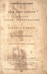 Authenticated report of the discussion which took place between the Rev. Thomas Maguire and the Rev. T. D. Gregg in the Round Room of the Rotunda on the 29th May, 1838, 30th, 31st, June 1st, 2nd, 4th, 5th, 6th, 7th by Maguire, Thomas
