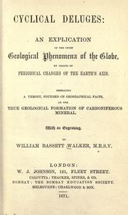 Cover of: Cyclical deluges: an explication of the chief phenomena of the globe, by proofs of periodical changes of the earth's axis; embracing a theory founded on geographical facts, on the true geological formation of carboniferous mineral.