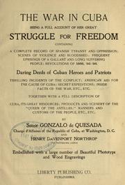 Cover of: The war in Cuba, being a full account of her great struggle for freedom containing a complete record of Spanish tyranny and oppression ...: Daring deeds of Cuban heroes and patriots ...  Together with a full description of Cuba, its great resources ... by Gonzalo de Quesada and Henry Davenport Northrop.