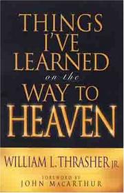 Cover of: Things I've Learned On The Way To Heaven by William L. Thrasher Jr., John MacArthur