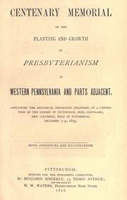 Centenary memorial of the planting and growth of Presbyterianism in Western Pennsylvania and parts adjacent, containing the historical discourses delivered at a convention of the Synods of Pittsburgh, Erie, Cleveland, and Columbus, held in Pittsburgh, December 7-9, 1875 by Presbyterian Church in the U.S.A.