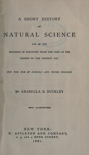 Cover of: A short history of natural science and of the progress of discovery from the time of the Greeks to the present day by Arabella B. Buckley