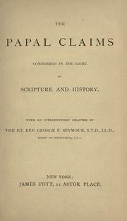 Cover of: The Papal claims considered in the light of Scripture and history by with an introductory chapter by the Rt. Rev. George F. Seymour.