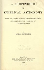 Cover of: A compendium of spherical astronomy with its applications to the determination and reduction of positions of the fixed stars by Simon Newcomb