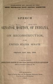 Cover of: Speech of Senator Morton, of Indiana, on reconstruction, in the United States Senate on Friday, Jan. 24th, 1868.: To which are appended, Resolutions adopted by the Union Republican State Convention held at Sacramento, March 31st, 1868.