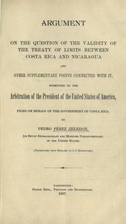 Cover of: Argument on the question of the validity of the treaty of limits between Costa Rica and Nicaragua and other supplementary points connected with it: submitted to arbitration of the President of the United States of America, filed on behalf of the government of Costa Rica by Pedro P©Øerez Zeled©Øon, its envoy extraordinary and minister plenipotentiary in the United States.