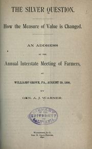 Cover of: The silver question: how the measure of value is changed : an address at the annual interstate meeting of farmers, at Williams' Grove, Pa., August 29, 1890