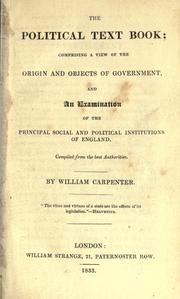 Cover of: The political text book: comprising a view of the origin and objects of government, and an examination of the principal social and political institutions of England.