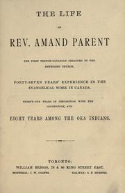 Cover of: The life of Rev. Amand Parent, the first French Canadian ordained by the Methodist Church. Forty-seven years experience in the evangelical work in Canada. Thirty-one years in connection with the conference and eight years among the Oka Indians.