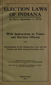 Cover of: Election laws of Indiana in force September 1, 1914: with instructions to voters and election officers, and interpretation of the Registration law and the federal and state corrupt practices acts.