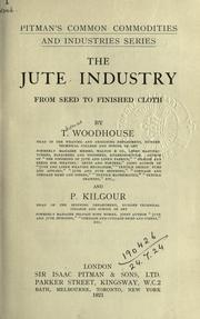 The Jute industry from seed to finished cloth by Woodhouse, Thomas.