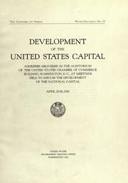 Cover of: Development of the United States Capital.: Addresses delivered in the auditorium of the United States Chamber of Commerce Building, Washington, D.C., at meetings held to discuss the development of the national capital. April 25-26, 1929.