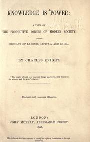 Cover of: Knowledge is power: a view of the productive forces of modern society, and the results of labour, capital, and skill