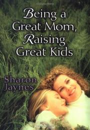 Cover of: Being a Great Mom, Raising Great Kids by Sharon Jaynes