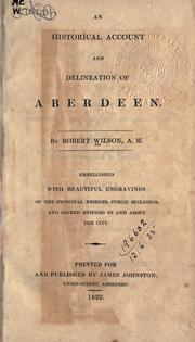 Cover of: historical account and delineation of Aberdeen: embellished with beautiful engravings of the principal bridges, public buildings, and sacred edifices in and about the city.
