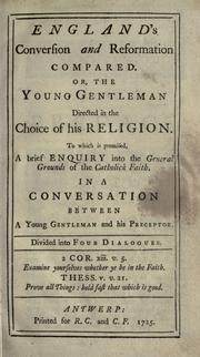 Cover of: England's conversion and reformation compared: or, The young gentleman directed in the choice of his religion ; to which is premised a brief enquiry into the general grounds of the Catholick faith ; in a conversation between a young gentleman and his preceptor ; divided into four dialogues.