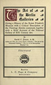 Cover of: art of the Berlin galleries: giving a history of the Kaiser Friedrich Museum with a critical description of the paintings therein contained, together with a brief account of the National Gallery of XIX Century Art.