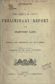 Cover of: Extracts from the Hon. J.H. Gray's preliminary report on the statutory laws - Ontario, New Brunswick, and Nova Scotia.: Presented to the House of Commons.