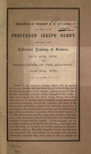 Cover of: Remarks of Robert E.C. Stearns on the late Professor Joseph Henry: before the California Academy of Sciences, May 20th, 1878, and resolutions of the Academy, June 17th, 1878.