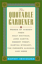 Cover of: The quotable gardener: words of wisdom from Walt Whitman, Jane Austin, Robert Frost, Martha Stewart, the Farmer's almanac, and more