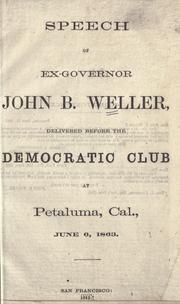 Cover of: Speech of ex-governor John B. Weller: delivered before the Democratic club at Petaluma, Cal., June 6, 1863.