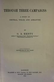 Cover of: Through three campaigns, a story of Chitral, Tirah, and Ashantee. by G. A. Henty, G. A. Henty