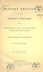 Cover of: History rescued in answer to "History vindicated" being a recapitulation of the "case of the crown" and the reviewers reviewed in re the Wigtown martyrs by Mark Napier