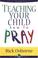 Cover of: Teaching Your Child How to Pray