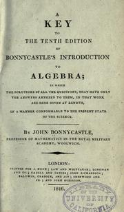 Cover of: A key to the tenth edition of Bonnycastle's Introduction to algebra: in which the solutions of all the questions, that have only answers annexed to them, in that work here given at length, in a manner conformable to the present state of the science.