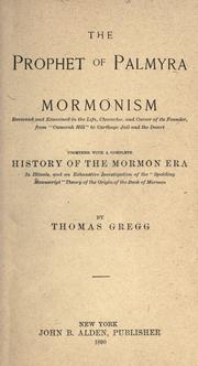 Cover of: The prophet of Palmyra: Mormonism reviewed and examined in the life, character, and career of its founder : from "Cumorah Hill" to Carthage Jail and the desert : together with a complete history of the Mormon era in Illinois : and an exhaustive investigation of the "Spalding [sic] Manuscript" theory of the origin of the Book of Mormon