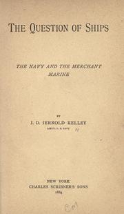 Cover of: The question of ships' the navy and the merchant marine by J. D. Jerrold Kelley