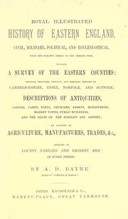 Cover of: Royal illustrated history of eastern England, civil, military, political, and ecclesiastical: from the earliest period to the present time, including a survey of the eastern counties: physical features, geology and  natural history of Cambridgeshire, Essex, Norfolk, and Suffolk, description of antiquities including an account of agriculture, manufactures, trades, &c., memoirs of county families and eminent men of every period