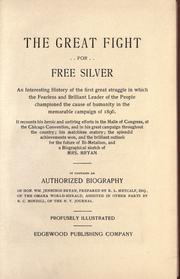 Cover of: The great fight for free silver: an interesting history of the first great struggle in which the fearless and brilliant leader of the people championed the cause of humanity in the memorable campaign of 1896...