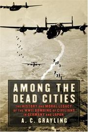 Cover of: Among the dead cities: the history and moral legacy of the WWII bombing of civilians in Germany and Japan