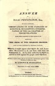 Cover of: answer to Isaac Pennington, Esq.: his book entituled, 'Observations on some passages of Lodowick Muggleton's interpretation of the 11th chapter of the Revelations' : also, some passages of that book of his entituled, 'The Neck of the Quakers broken' and in his letter to Thomas Taylor : whereby it might appear what Spirit the said Lodowick Muggleton is of, and from what God his Commission is : as by what authority his Spirit is moved to write against the people called Quakers