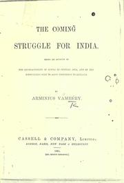 Cover of: The  coming struggle for India, being and account of the encroachments of Russia in Central Asia, and of the difficulties sure to arise therefrom to Engla by Ármin Vámbéry