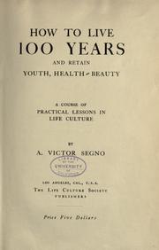Cover of: How to live 100 years and retain youth, health and beauty: a course of practical lessons in life culture