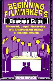 Cover of: The beginning filmmaker's business guide: financial, legal, marketing, and distribution basics of making movies