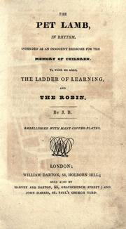 Cover of: The pet lamb: in rhythm : intended as an innocent exercise for the memory of children : to which are added, The ladder of learning, and The robin.