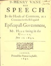 Cover of: Speech in the House of Commons: at a Committee for the bill against episcopall-government, Mr. Hide sitting in the chaire, June 11, 1641.