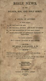 Cover of: Bible news, of the Father, Son, and Holy Spirit: in a series of letters. In four parts. I. On the unity of God. II. On the real divinity and glory of Christ. III. On the character of the Holy Spirit. IV. An examination of difficult passages of Scripture. The whole addressed to a worthy minister of the gospel