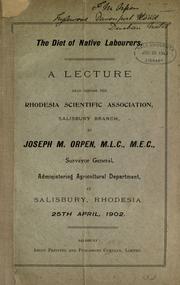 Cover of: The diet of native labourers: a lecture read before the Rhodesia Scientific Association Salisbury Branch, at Salisbury, Rhodesia, 25th April, 1902