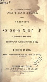 Cover of: Twelve years a slave: Narrative of Solomon Northum, a citizen of New-York, kidnapped in Washington City in 1841, and rescued in 1853, from a cotton plantation near the Red River in Louisiana.